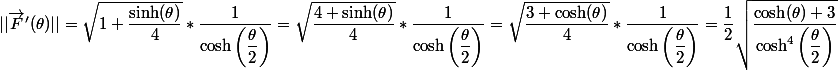 || \vec{F}'(\theta) || = \sqrt{1 + \dfrac{\sinh(\theta)}{4}} * \dfrac{1}{\cosh\left( \dfrac{\theta}{2} \right)} = \sqrt{\dfrac{4+\sinh(\theta)}{4}} * \dfrac{1}{\cosh\left( \dfrac{\theta}{2} \right)}=\sqrt{\dfrac{3+\cosh(\theta)}{4}} * \dfrac{1}{\cosh\left( \dfrac{\theta}{2} \right)} = \dfrac{1}{2} \sqrt{\dfrac{\cosh(\theta) + 3 }{\cosh^{4}\left( \dfrac{\theta}{2} \right)}}
